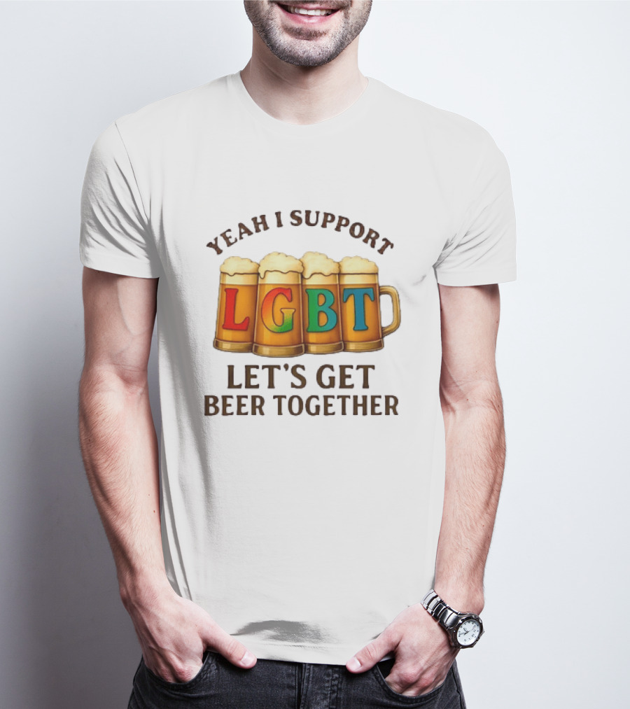 Yeah I Support LGBT Let's Get Beer Together T-Shirt