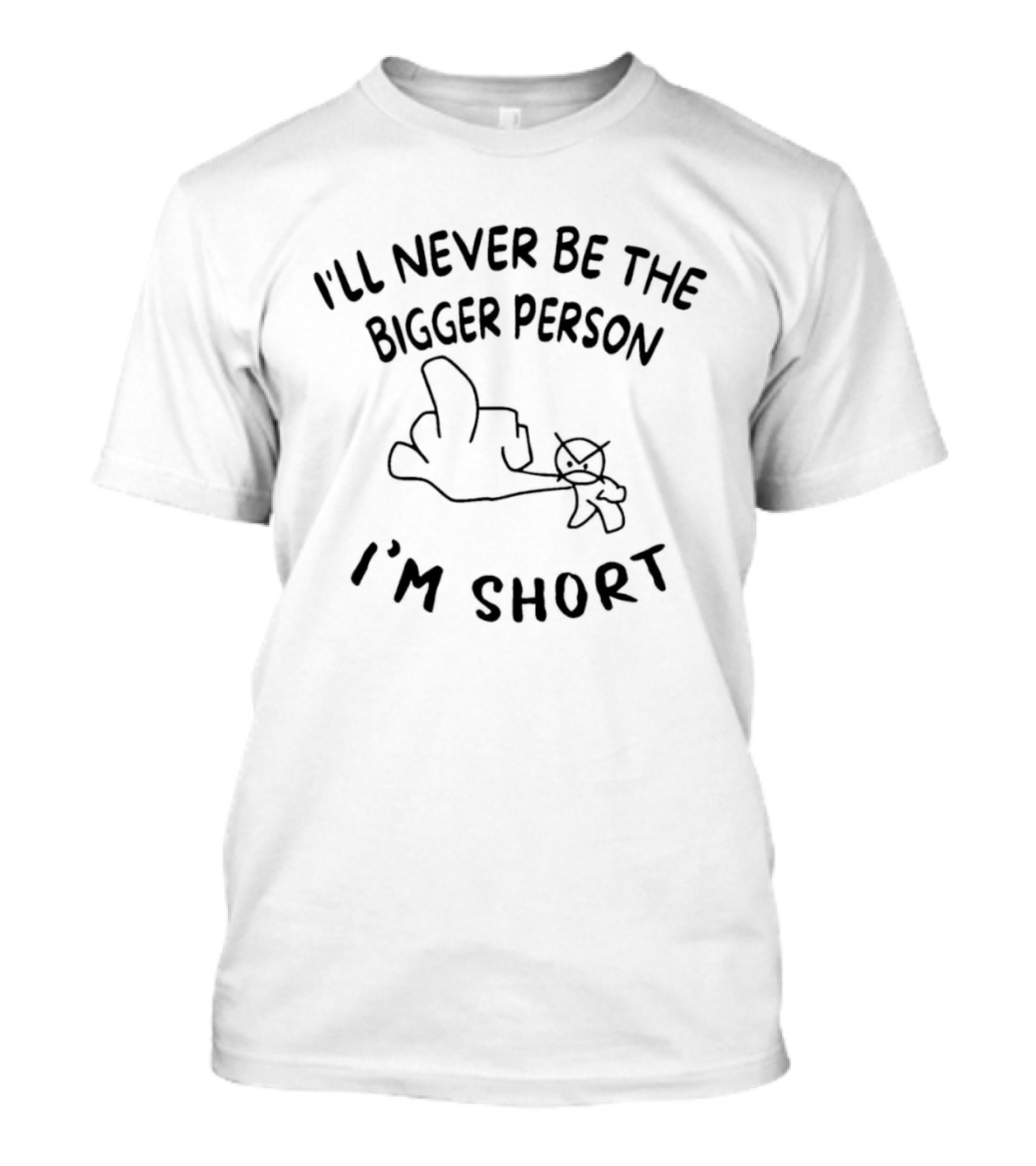 Rude Sarcastic I'll Never Be The Bigger Person I'm Short T-Shirt
