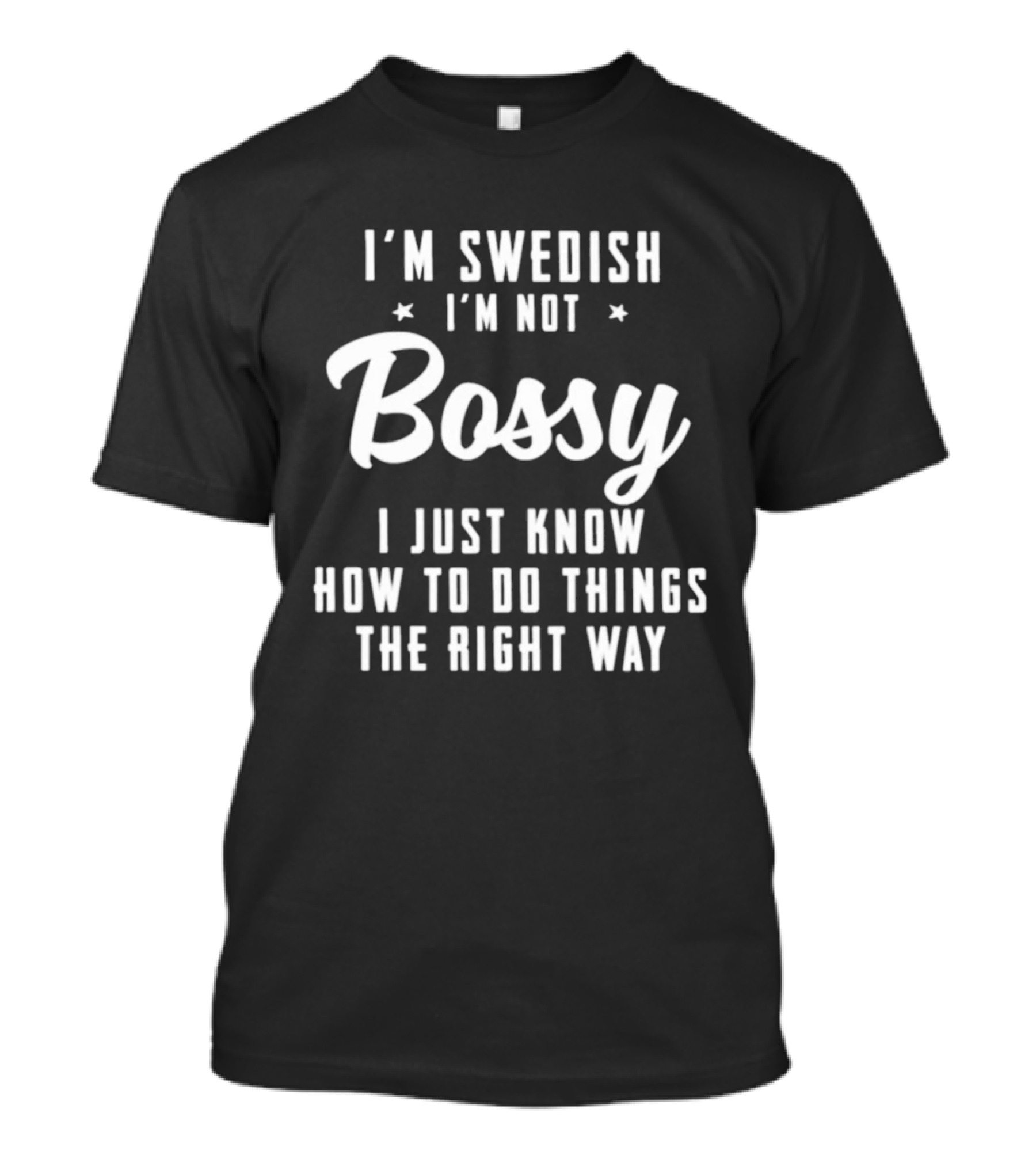 I'm Swedish I'm Not Bossy I Just Know How To Do Things The Right Way T-Shirt