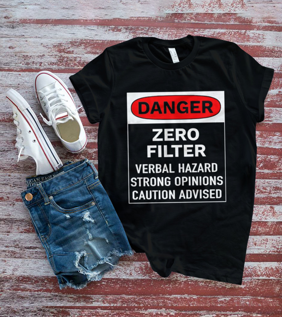DANGER Zero Filter Verbal Hazard Strong Opinions Caution Advised T-Shirt