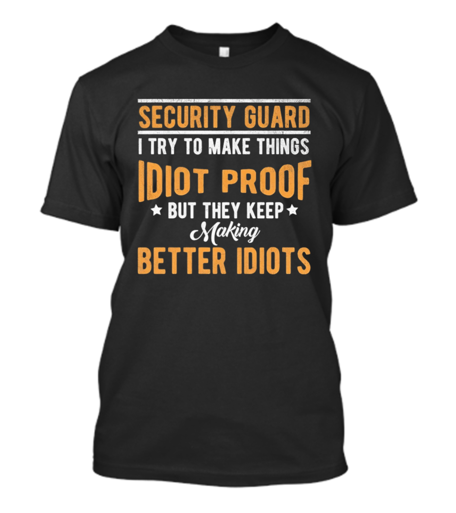 Security Guard I Try To Make Things Idiot Proof But They Keep Making Better Idiots T-Shirt