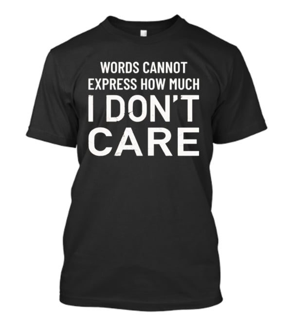 Words Cannot Express How Much I Don't Care T-Shirt