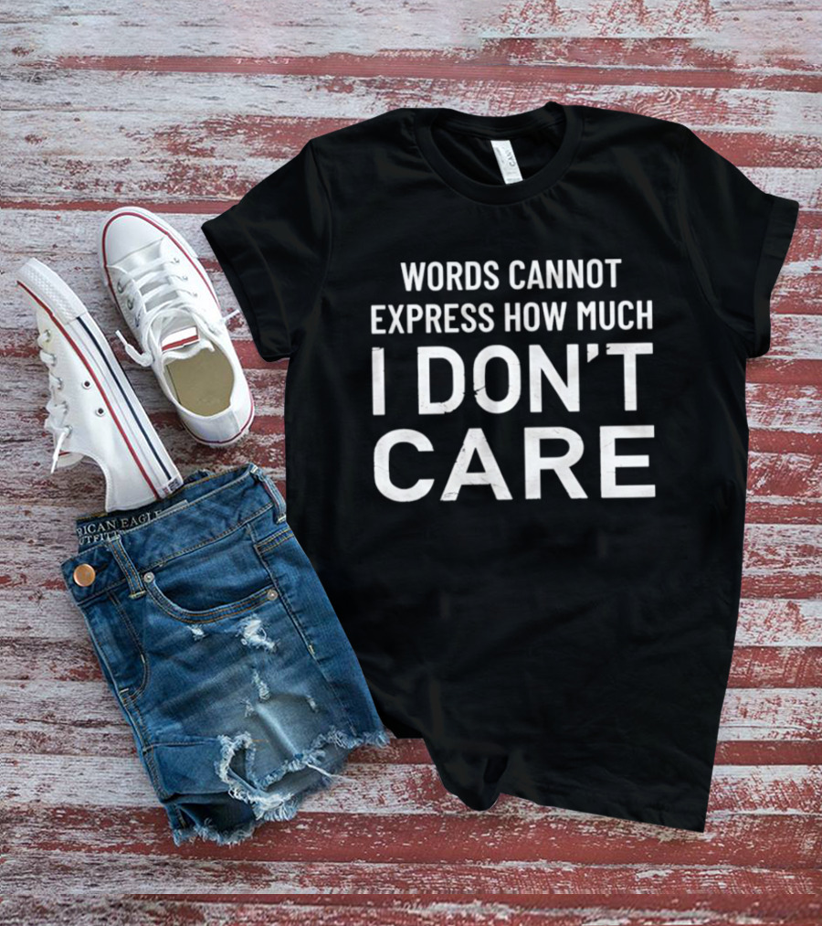 Words Cannot Express How Much I Don't Care T-Shirt