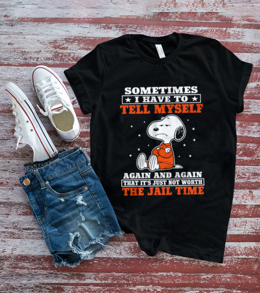 Snoopy Sometimes I Have To Tell Myself Again And Again The Jail Time T-Shirt
