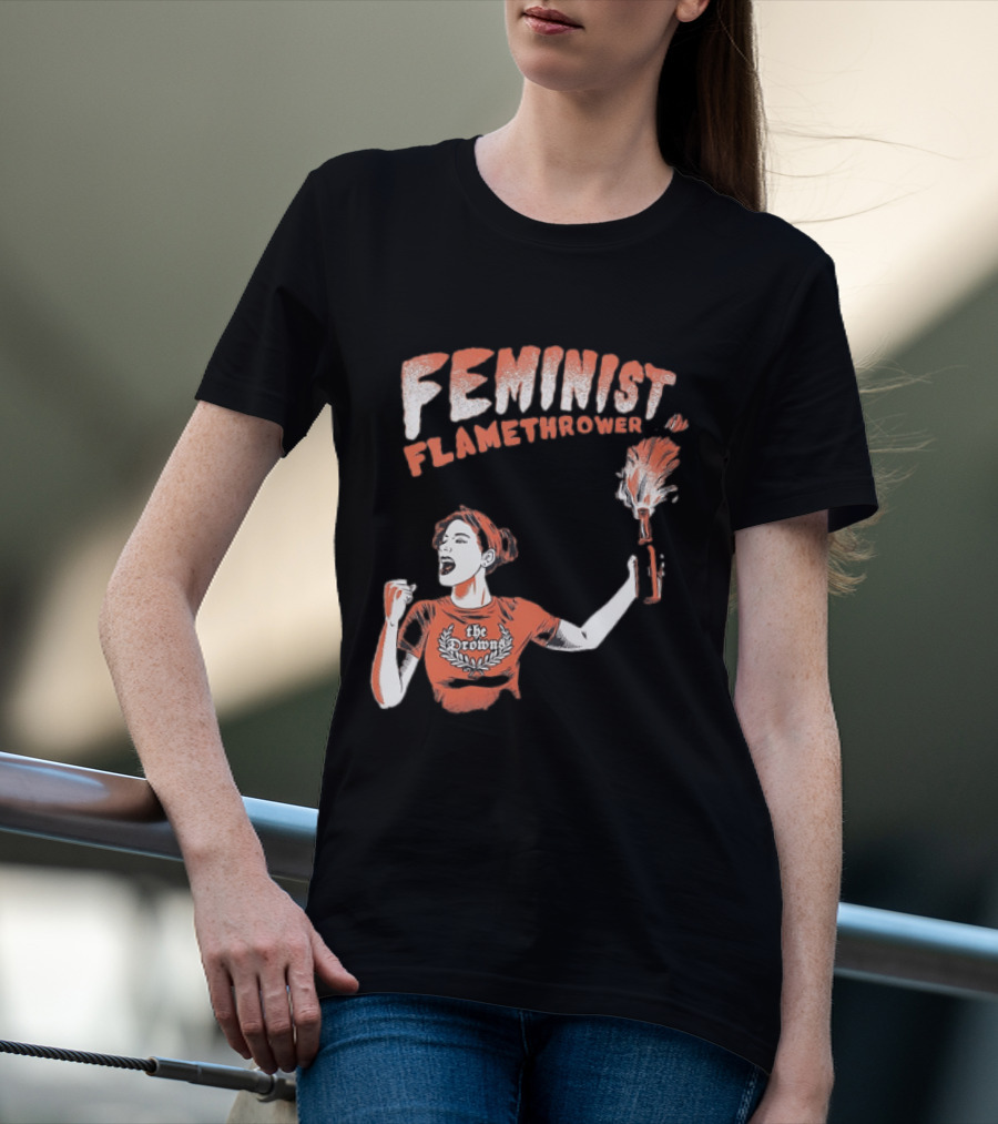 The Drowns Feminist Flamethrower Punk Rock Bold Empowerment T-Shirt