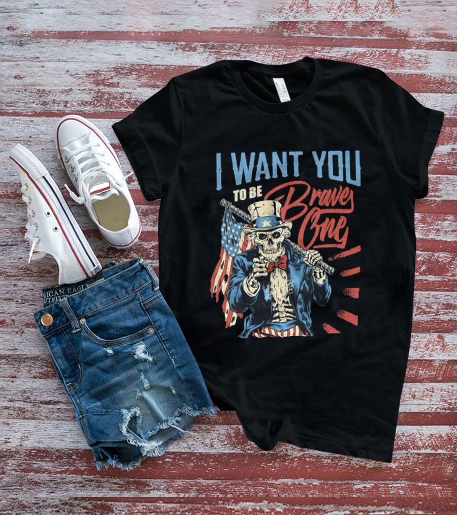 I Want You To Be Brave One Skeleton Uncle Sam American Flag T-Shirt