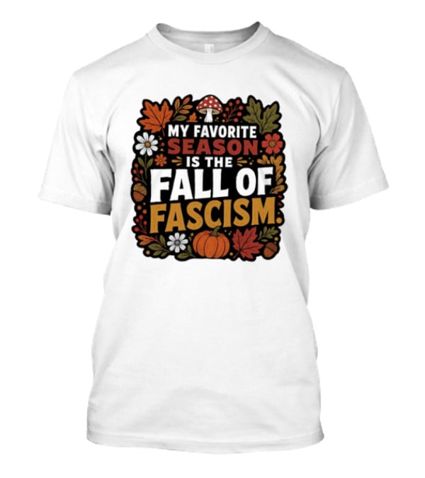 My Favorite Season Is The Fall Of Fascism Autumn Leaves Pumpkin Acorns Floral T-Shirt