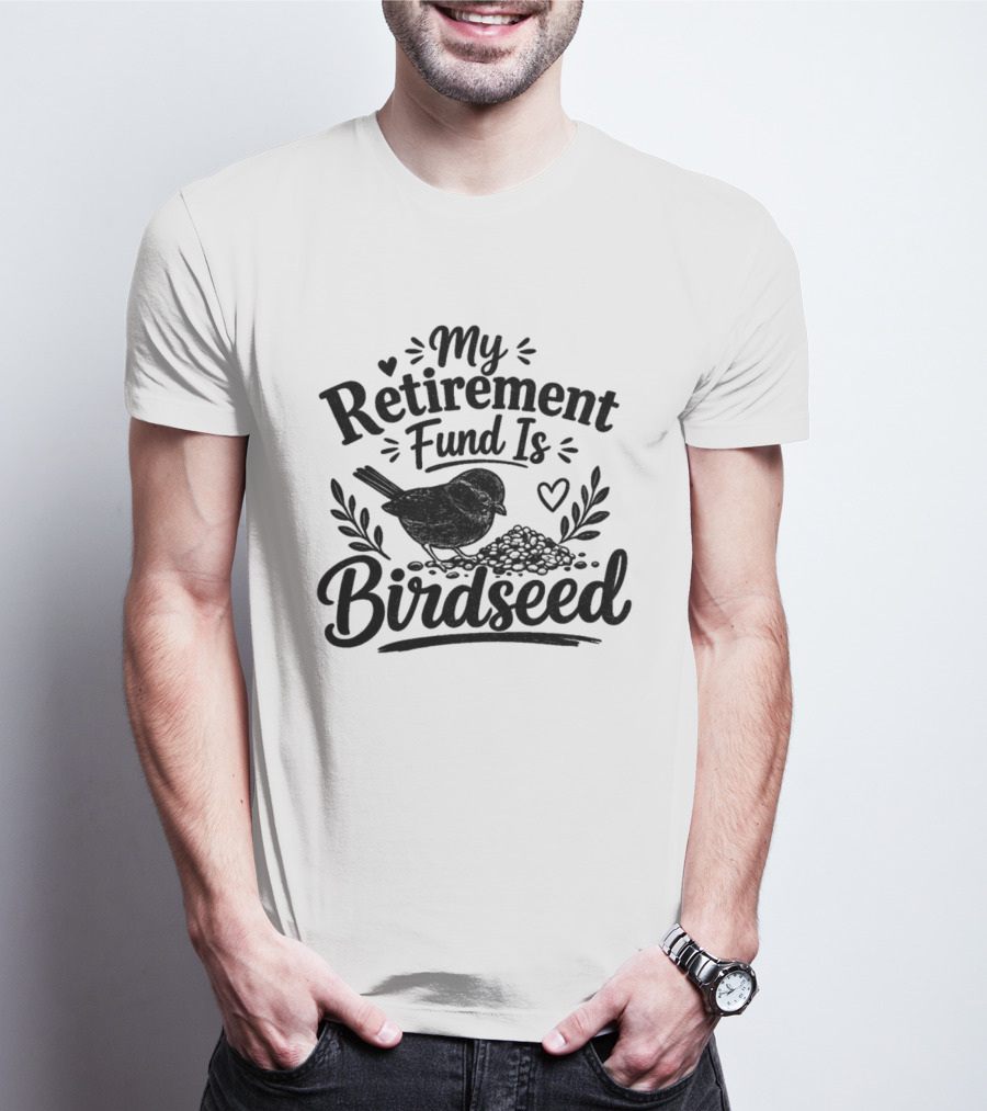 My Retirement Fund Is Birdseed Bird Silhouette With Hearts And Leaves T-Shirt