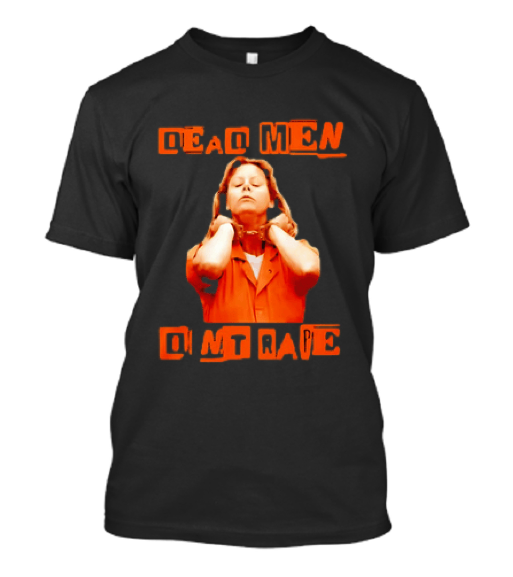Aileen Wuornos Dead Men Don't Rape Bold Text With Orange Prison Attire T-Shirt