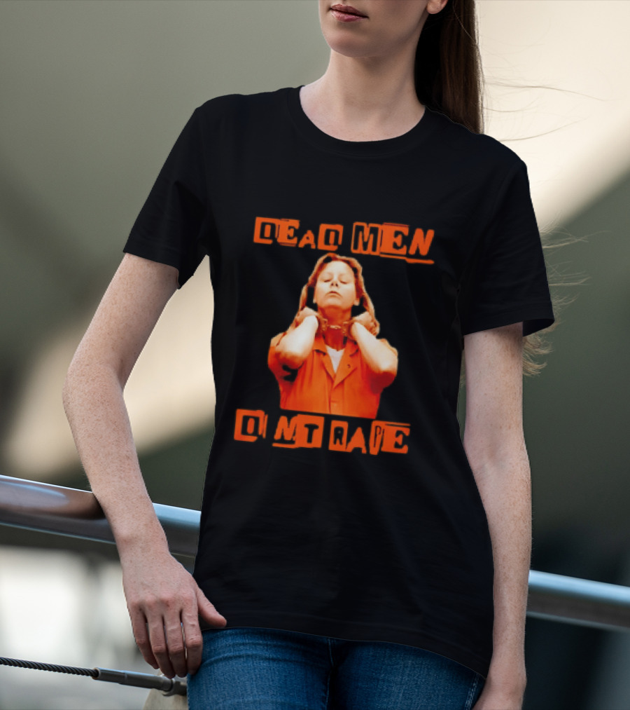 Aileen Wuornos Dead Men Don't Rape Bold Text With Orange Prison Attire T-Shirt