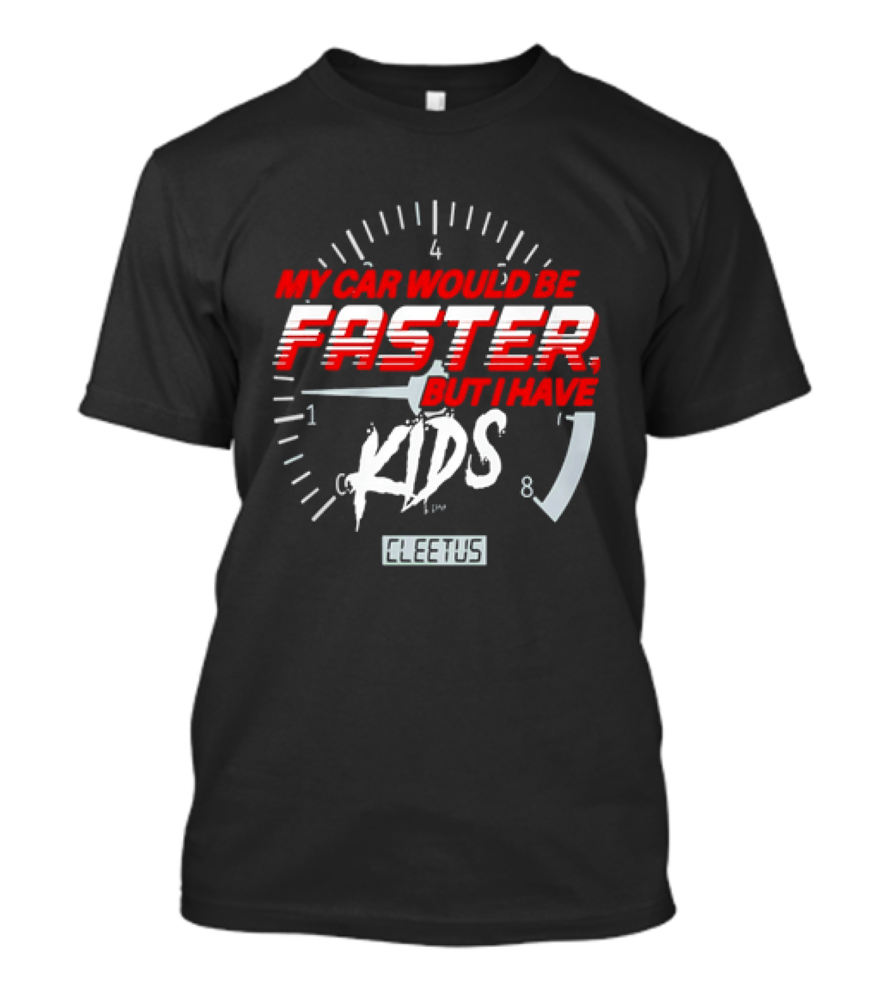 My Car Would Be Faster But I Have Kids Cleetus Tachometer T-Shirt