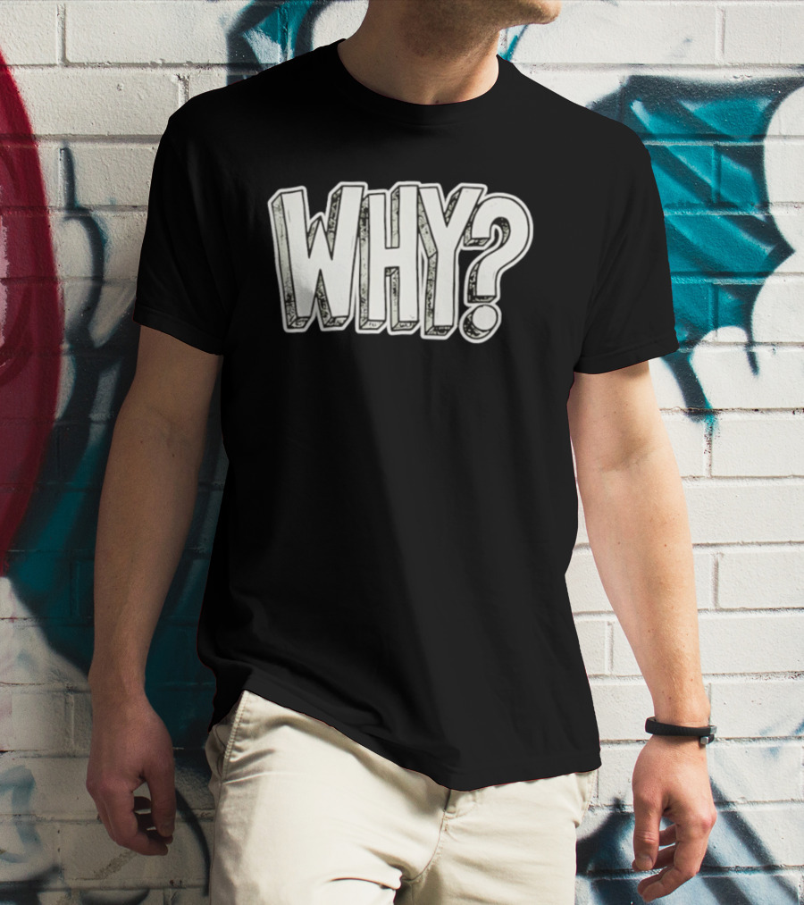 WHY Question Minimalist Curiosity T-Shirt