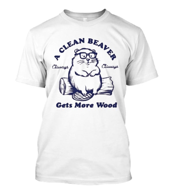 A Clean Beaver Chewsy Choosy Gets More Wood T-Shirt