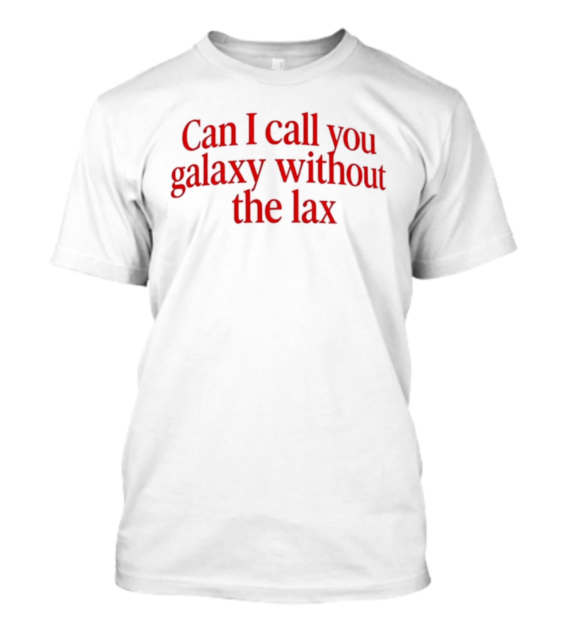Can I Call You Galaxy Without The Lax Phrase Play T-Shirt