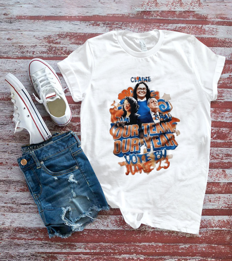 Our Team Our Year Vote By June 23 Clarke Dima Brad T-Shirt