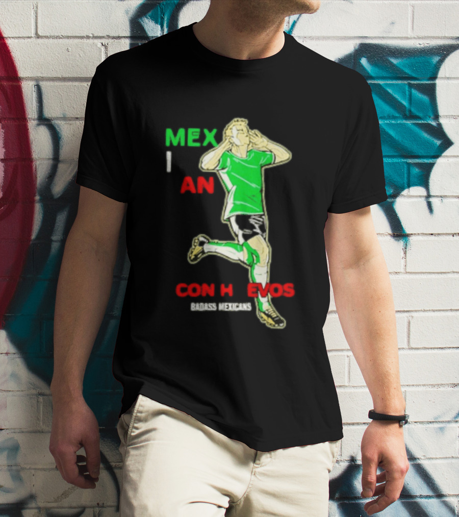 Mexican Con Huevos Badass Mexicans Soccer Celebration T-Shirt