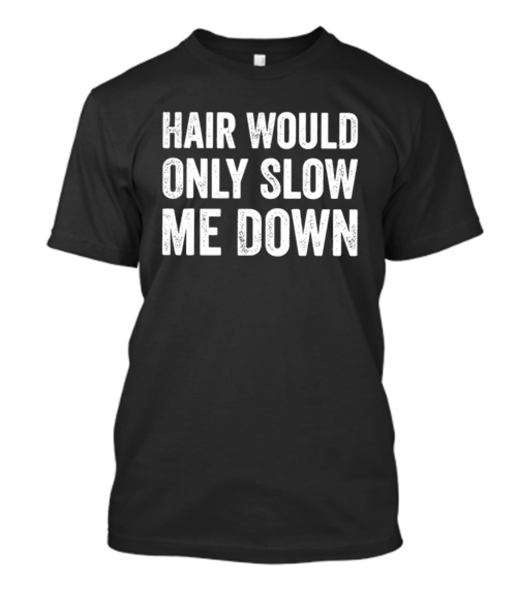 Hair Would Only Slow Me Down Bold Statement Humorous T-Shirt