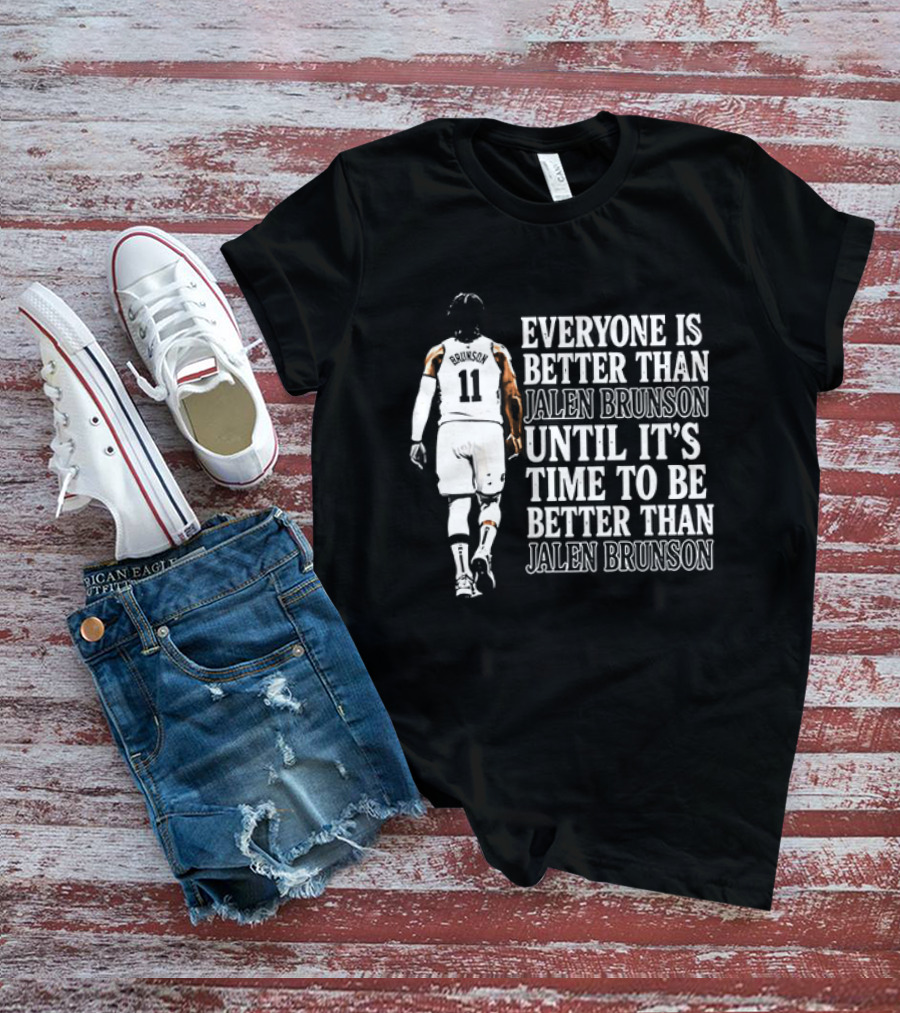 Jalen Brunson Everyone Is Better Than Until It's Time To Be Better Than Jalen Brunson T-Shirt