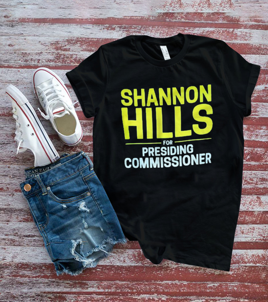 Shannon Hills For Presiding Commissioner T-Shirt