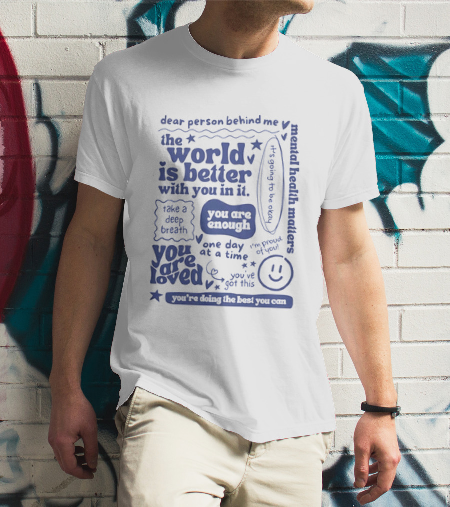 Dear Person Behind Me The World Is Better You Are Enough Take A Deep Breath You Are Loved T-Shirt