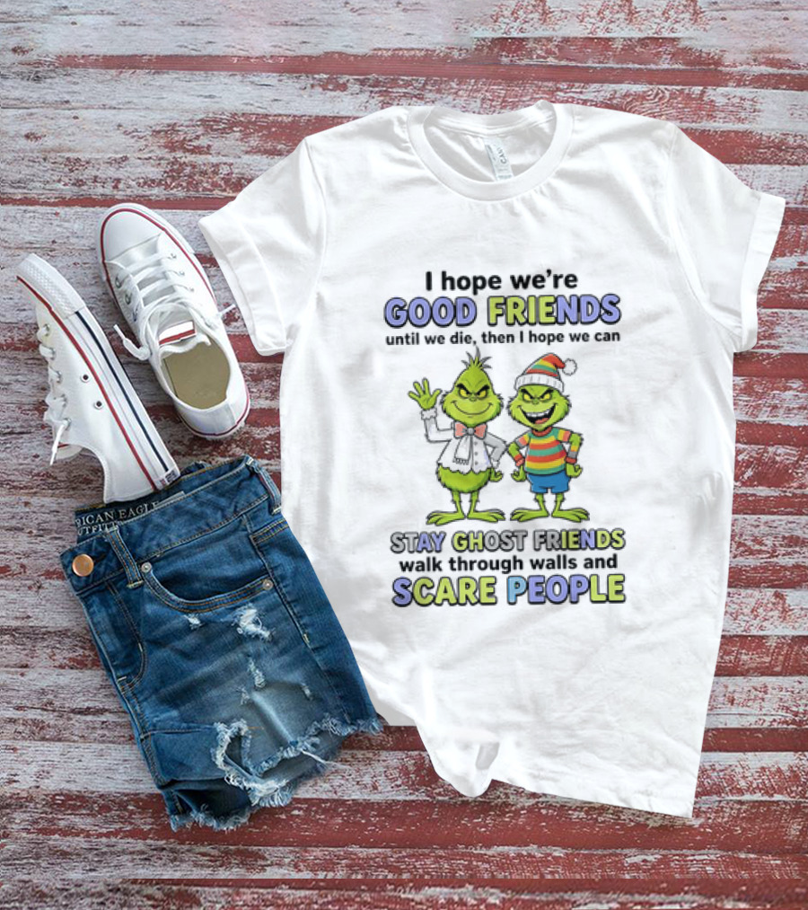 Grinch Good Friends Until We Die Then Ghost Friends Scare People T-Shirt