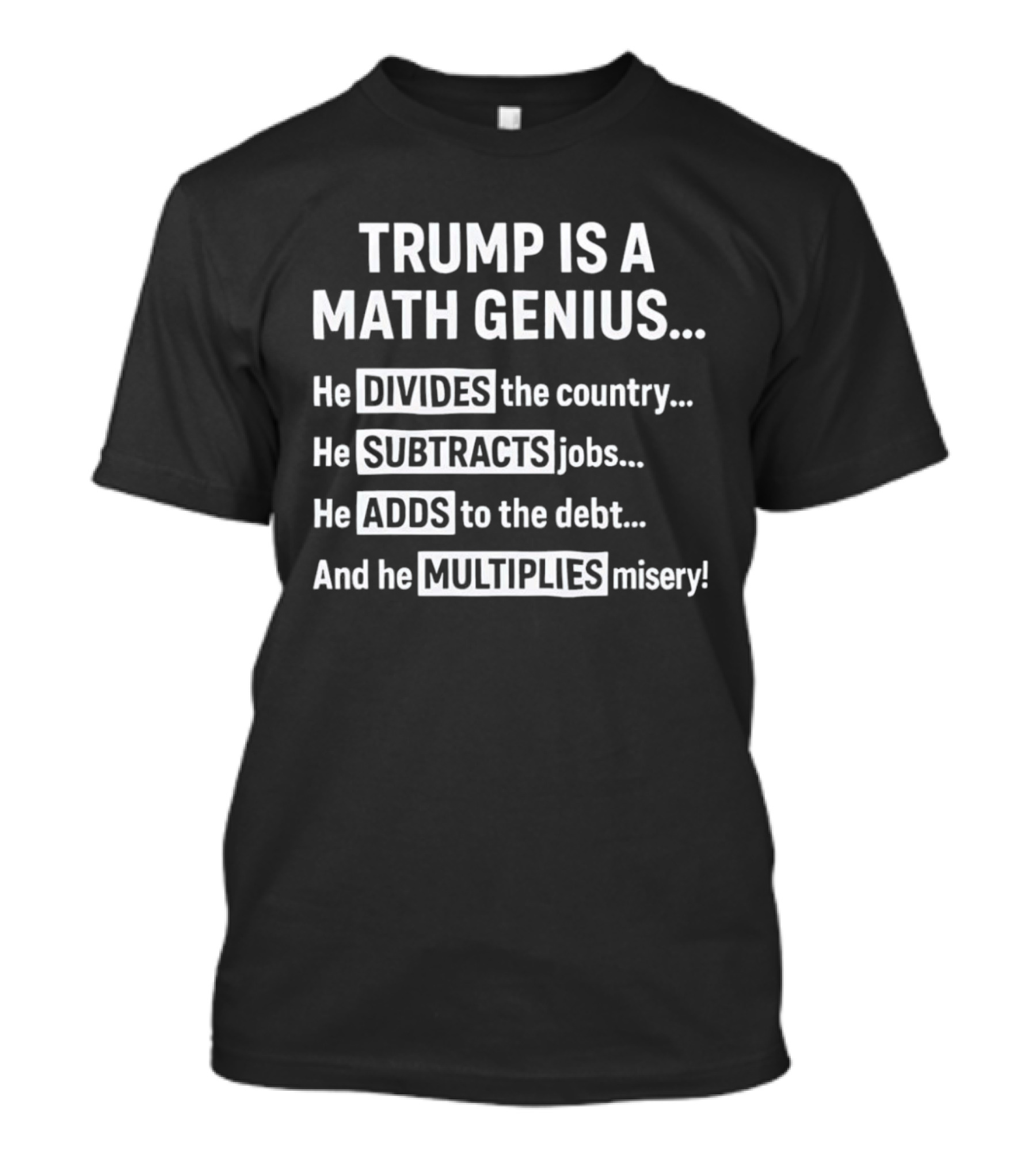 Trump Is A Math Genius Divides Country Subtracts Jobs Adds Debt Multiplies Misery T-Shirt