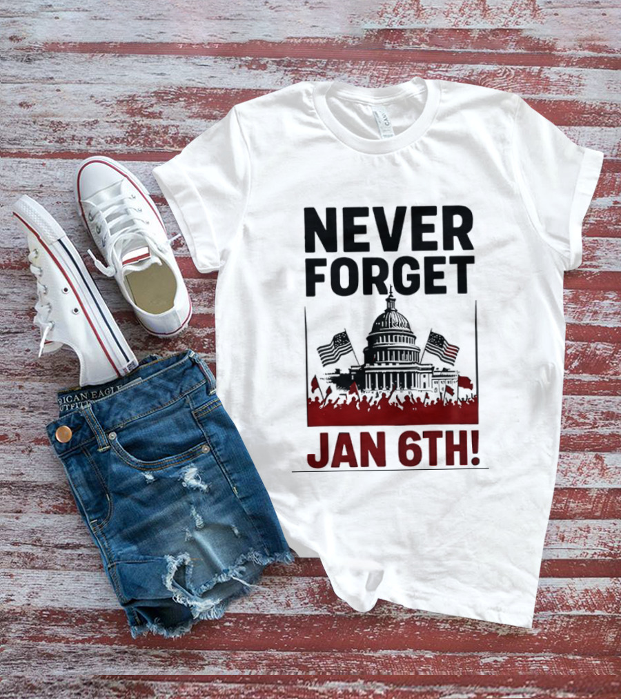 Never Forget January 6th Capitol Building Protest T-Shirt