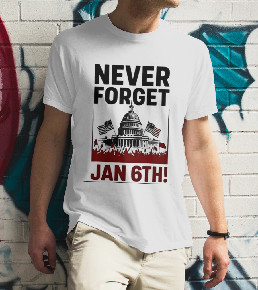 Never Forget January 6th Capitol Building Protest T-Shirt