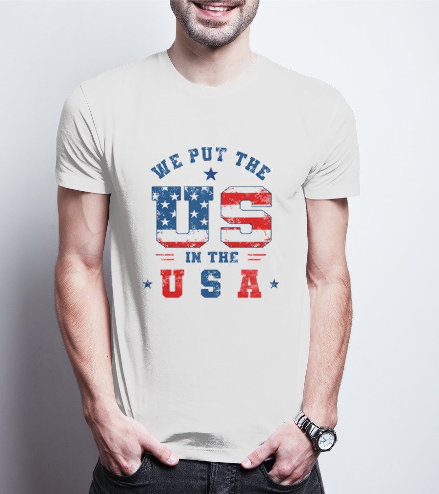 We Put The US In The USA American Flag Patriotic T-Shirt