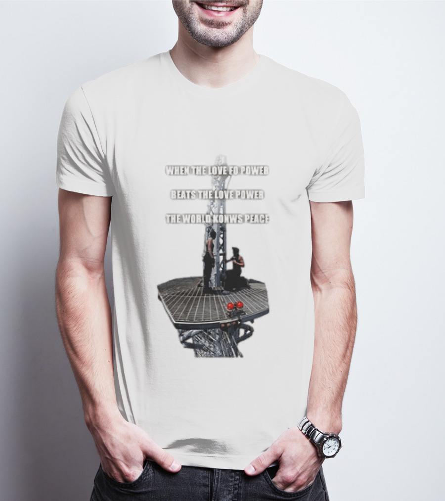 When The Love For Power Beats The Love Power The World Knows Peace T-Shirt