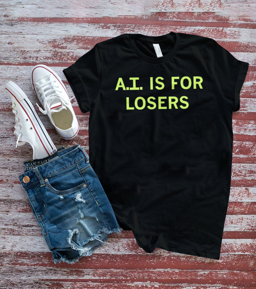 A.I. Is For Losers ChatGPT Critique T-Shirt