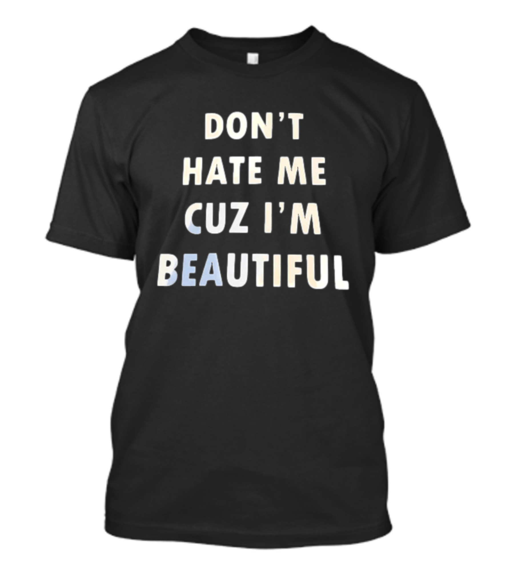 Don't Hate Me Cuz I'm Beautiful T-Shirt