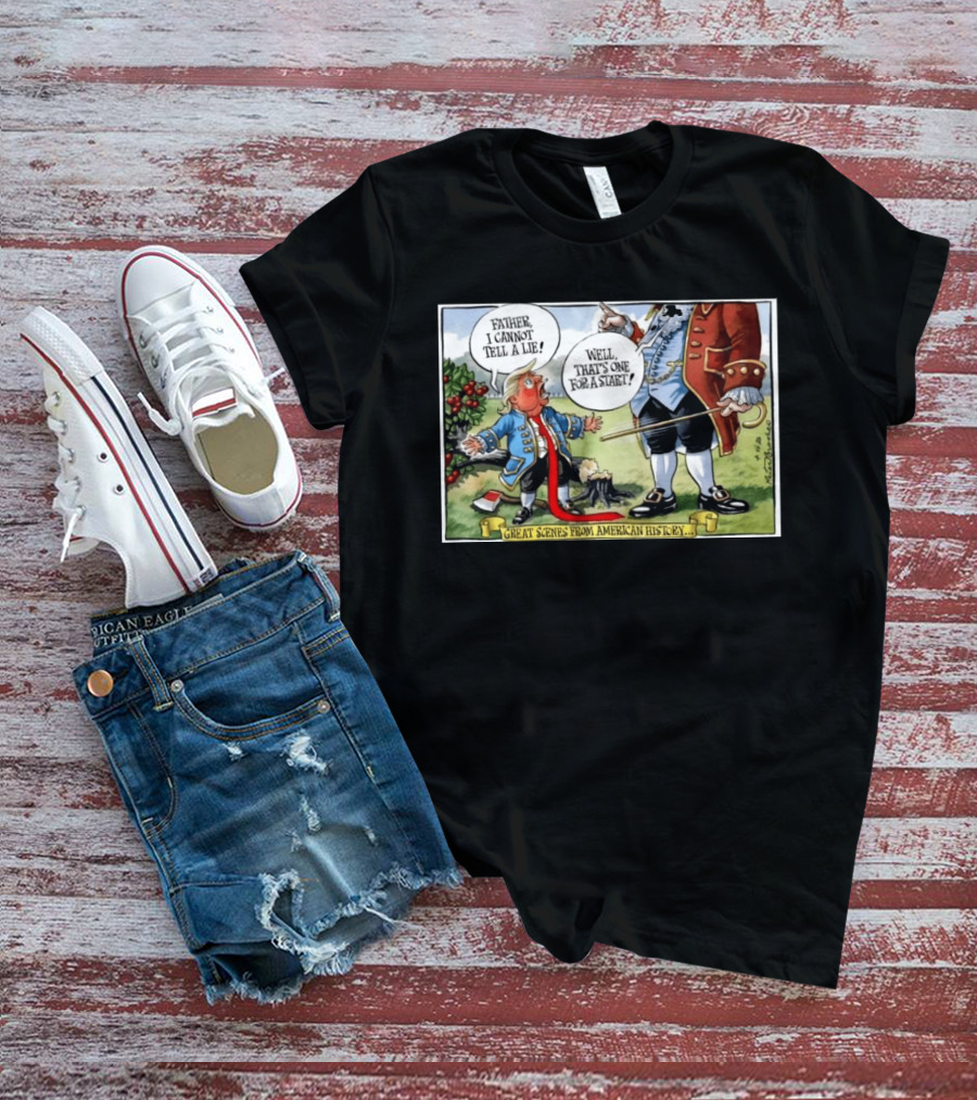 Father I Cannot Tell A Lie Well That's One For A Start Great Scenes From American History T-Shirt