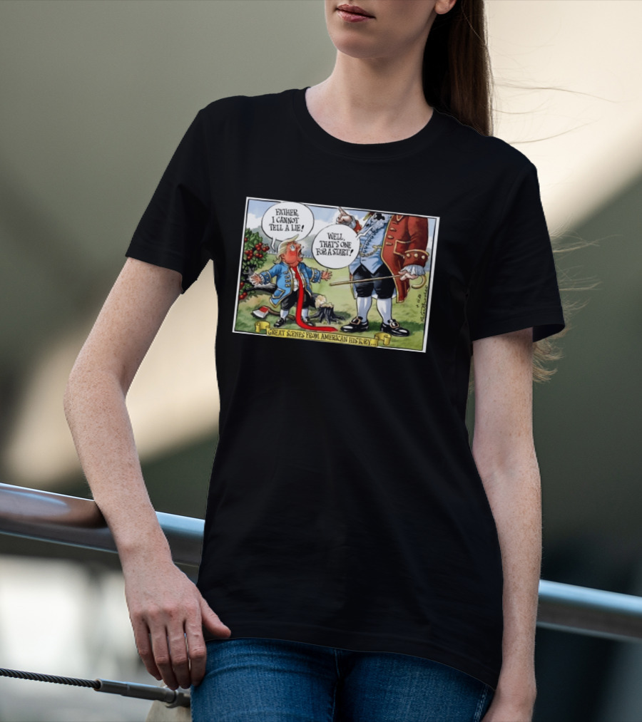 Father I Cannot Tell A Lie Well That's One For A Start Great Scenes From American History T-Shirt