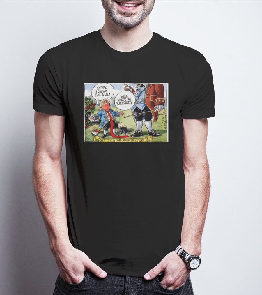 Father I Cannot Tell A Lie Well That's One For A Start Great Scenes From American History T-Shirt