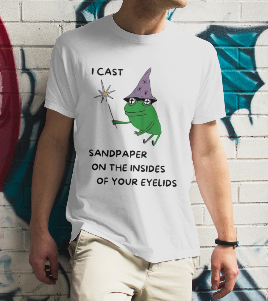 I Cast Sandpaper On The Insides Of Your Eyelids Frog Witch Magic Wand T-Shirt