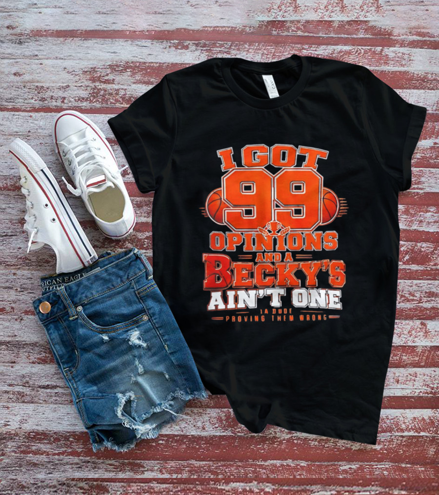 I Got 99 Opinions And A Becky's Ain't One Proving Them Wrong Basketball T-Shirt