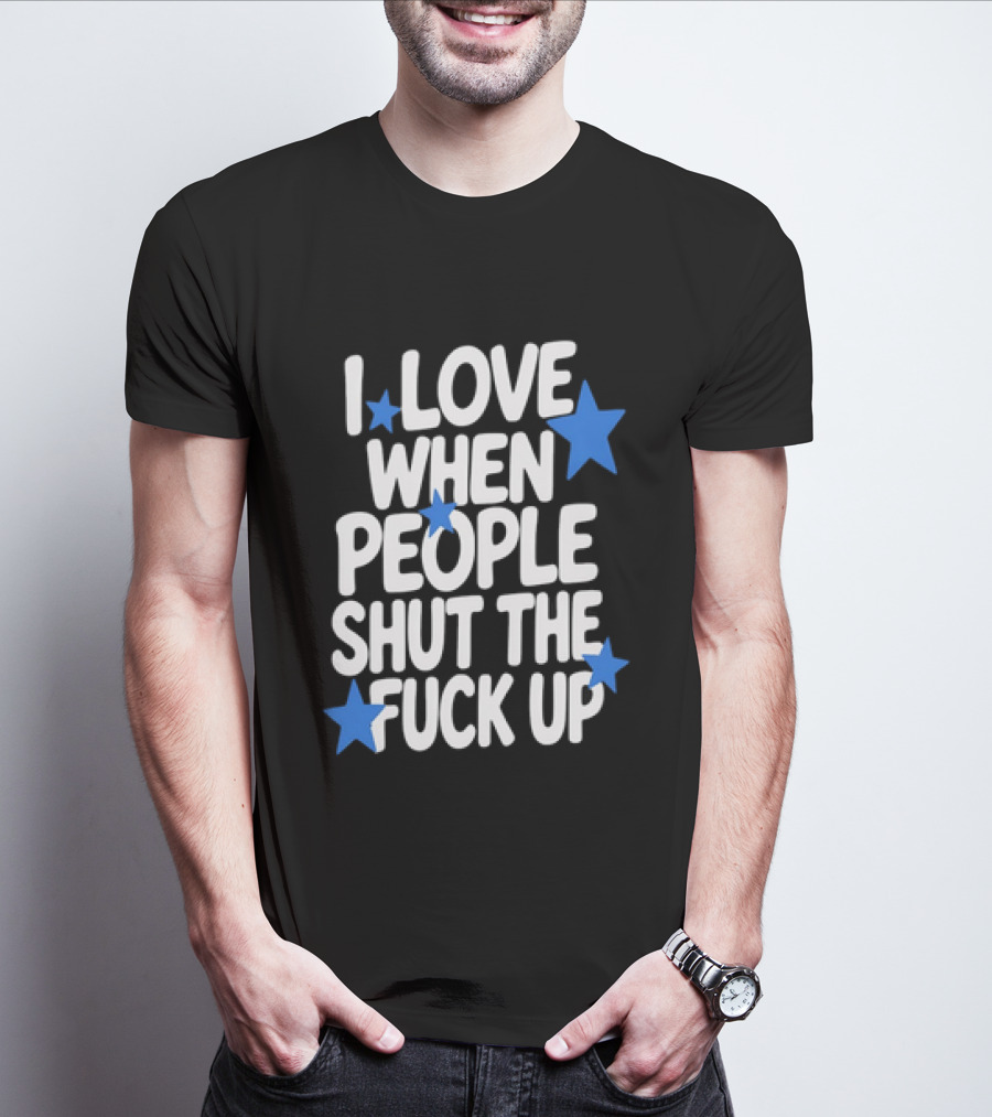 I Love When People Shut The Fuck Up Sarcastic Blue Stars T-Shirt