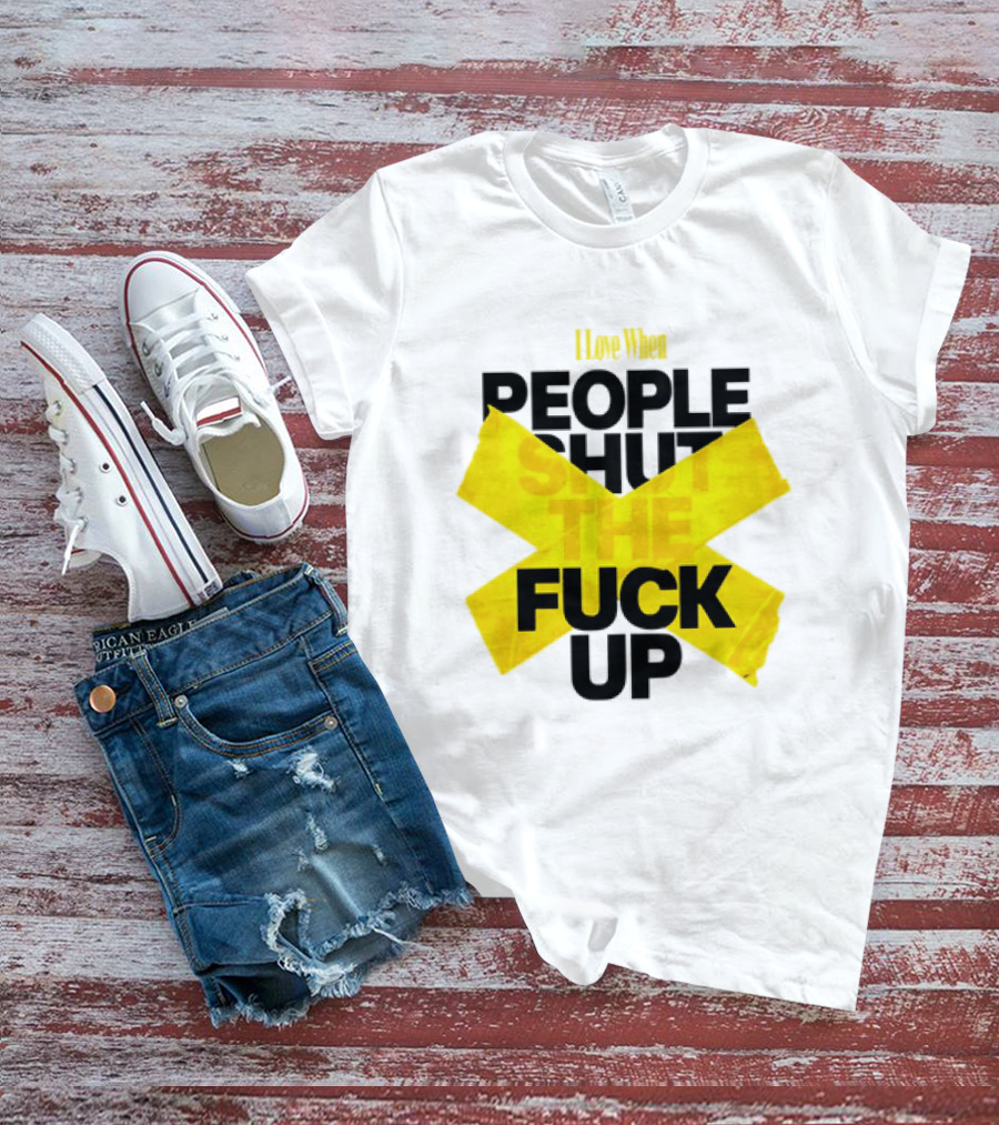I Love When People Shut The Fuck Up Bold Yellow Tape Sarcastic T-Shirt
