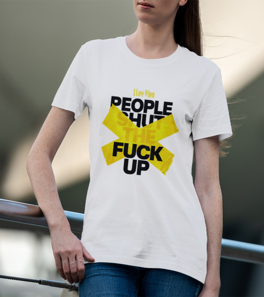 I Love When People Shut The Fuck Up Bold Yellow Tape Sarcastic T-Shirt
