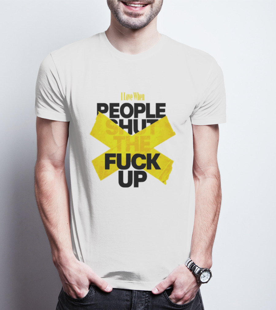 I Love When People Shut The Fuck Up Bold Yellow Tape Sarcastic T-Shirt
