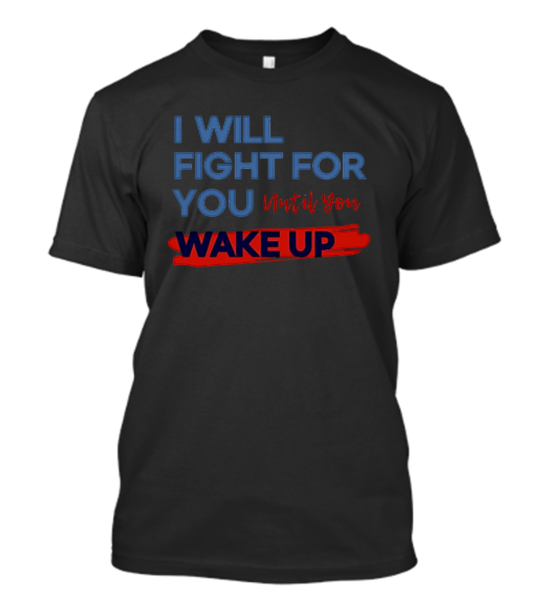 I Will Fight For You Until You Wake Up Political Movement Activism Empowerment T-Shirt