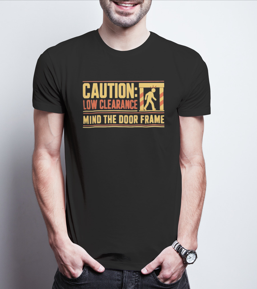 Caution Low Clearance Mind The Door Frame Warning Sign Humor T-Shirt