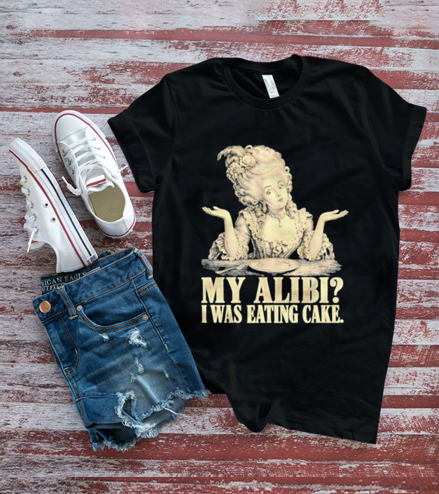 Marie Antoinette My Alibi I Was Eating Cake Humor T-Shirt