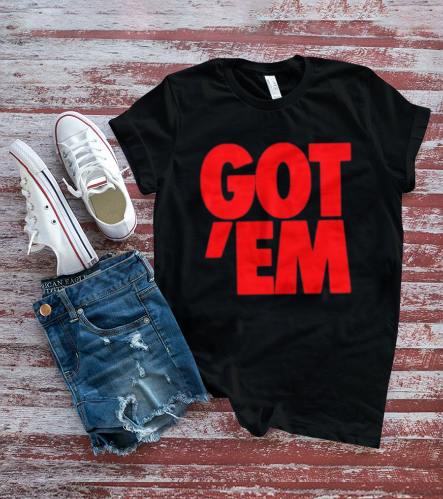 Got Em Red Bold Statement Iconic Phrase T-Shirt