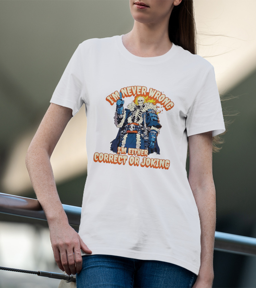 I'm Never Wrong Skeleton I'm Either Correct Or Joking T-Shirt