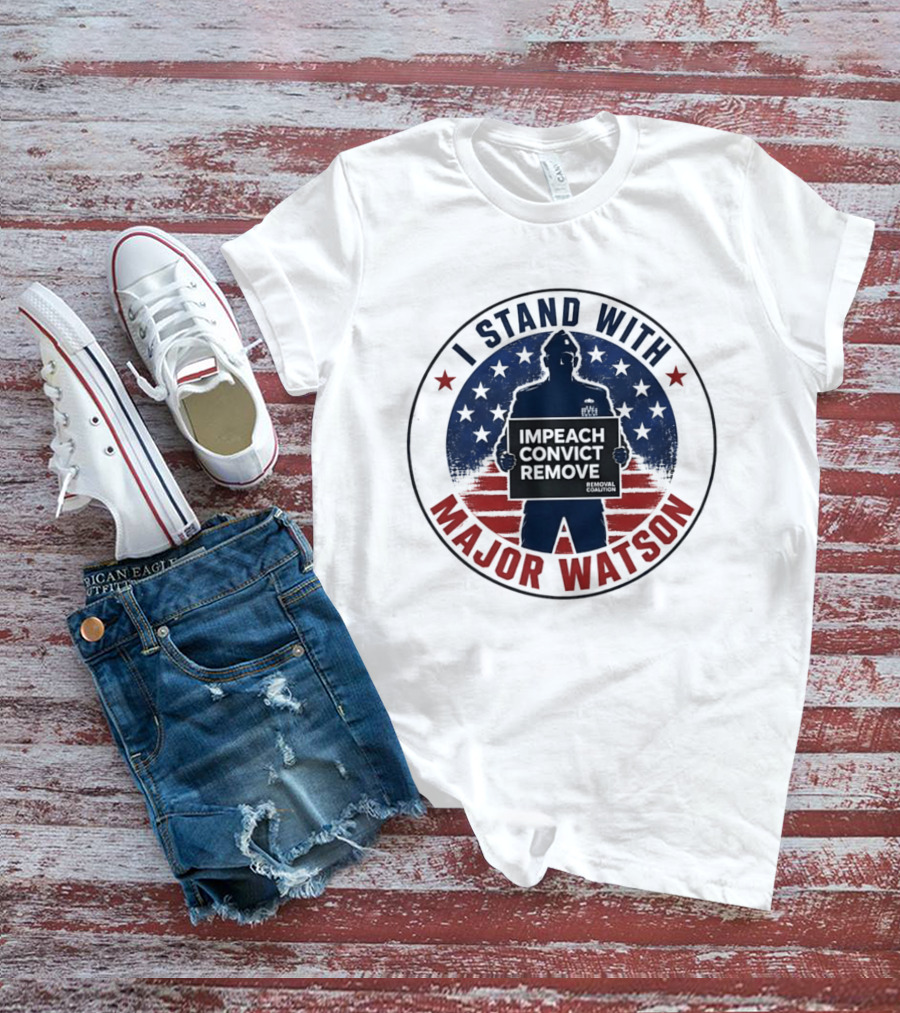 I Stand With Major Watson Impeach Convict Remove Stars And Stripes T-Shirt