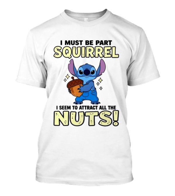 Stitch Holding Acorn I Must Be Part Squirrel I Seem To Attract All The Nuts T-Shirt