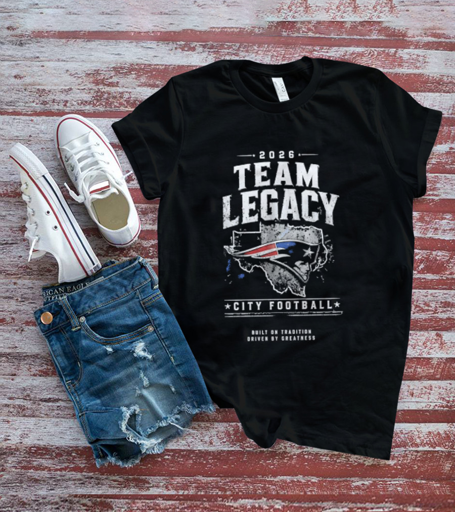 2026 Team Legacy City Football Built On Tradition Driven By Greatness T-Shirt