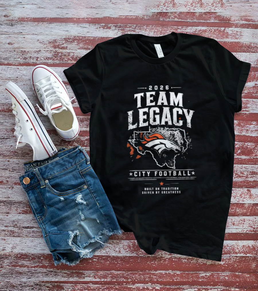 2026 Team Legacy City Football Built On Tradition Driven By Greatness T-Shirt